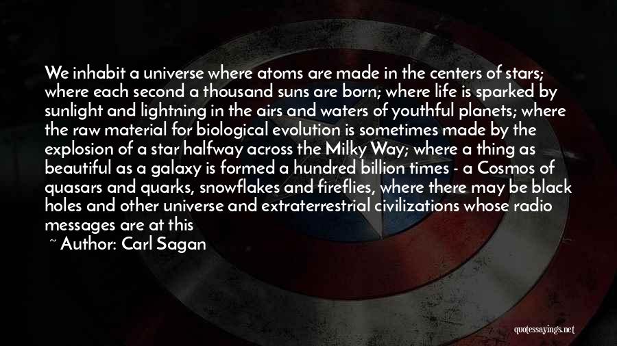 Carl Sagan Quotes: We Inhabit A Universe Where Atoms Are Made In The Centers Of Stars; Where Each Second A Thousand Suns Are