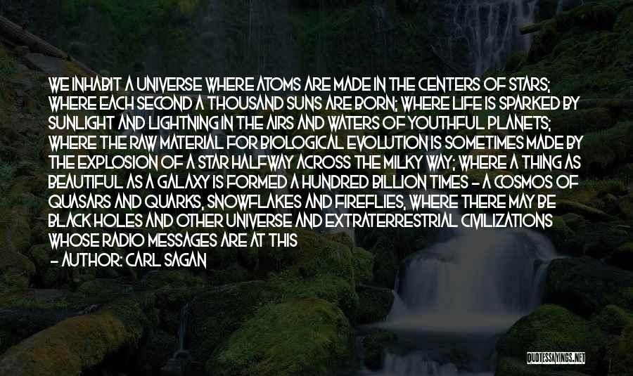 Carl Sagan Quotes: We Inhabit A Universe Where Atoms Are Made In The Centers Of Stars; Where Each Second A Thousand Suns Are