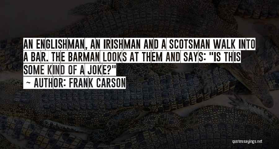 Frank Carson Quotes: An Englishman, An Irishman And A Scotsman Walk Into A Bar. The Barman Looks At Them And Says: Is This