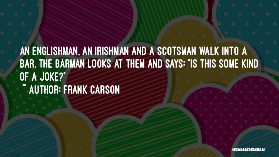 Frank Carson Quotes: An Englishman, An Irishman And A Scotsman Walk Into A Bar. The Barman Looks At Them And Says: Is This