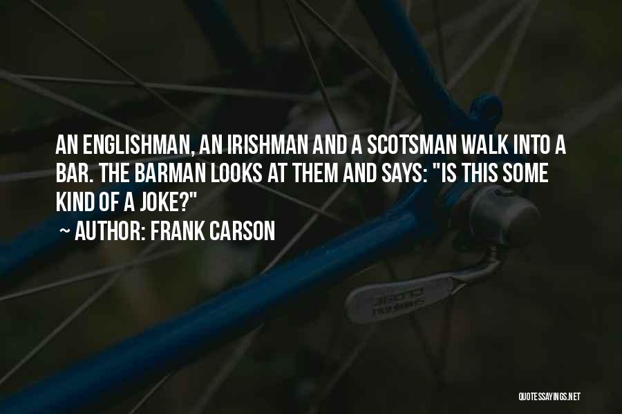 Frank Carson Quotes: An Englishman, An Irishman And A Scotsman Walk Into A Bar. The Barman Looks At Them And Says: Is This
