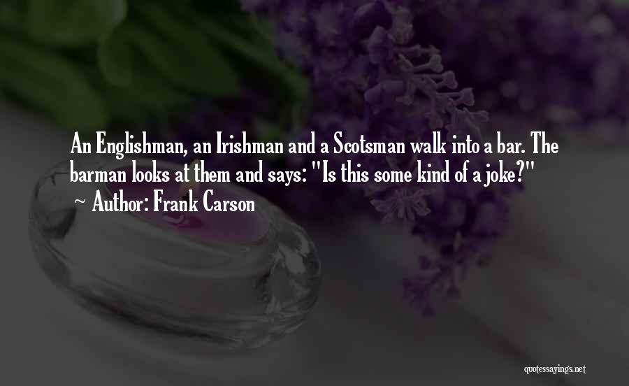 Frank Carson Quotes: An Englishman, An Irishman And A Scotsman Walk Into A Bar. The Barman Looks At Them And Says: Is This