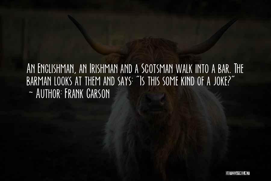 Frank Carson Quotes: An Englishman, An Irishman And A Scotsman Walk Into A Bar. The Barman Looks At Them And Says: Is This