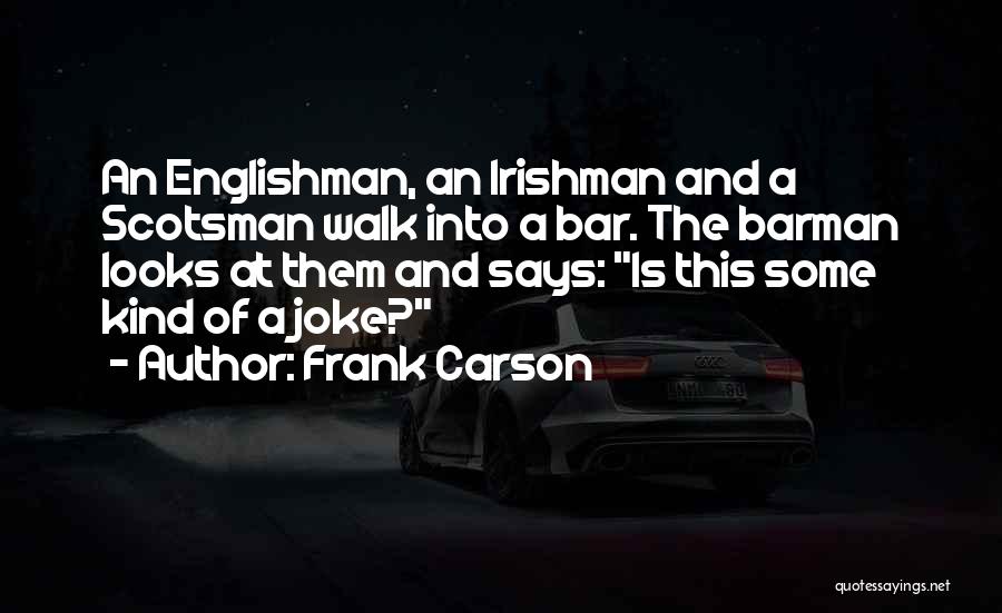 Frank Carson Quotes: An Englishman, An Irishman And A Scotsman Walk Into A Bar. The Barman Looks At Them And Says: Is This