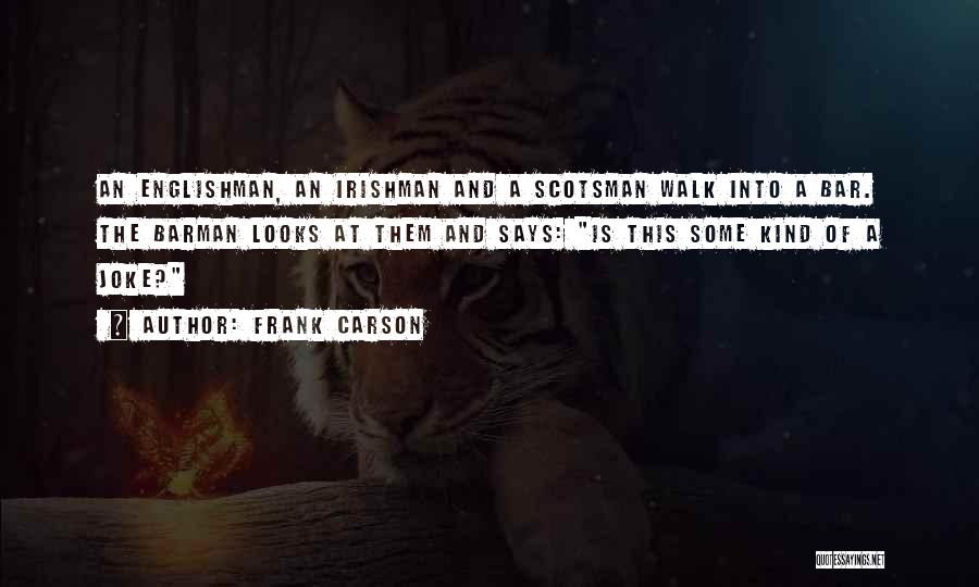 Frank Carson Quotes: An Englishman, An Irishman And A Scotsman Walk Into A Bar. The Barman Looks At Them And Says: Is This