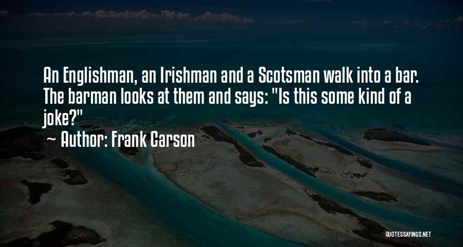 Frank Carson Quotes: An Englishman, An Irishman And A Scotsman Walk Into A Bar. The Barman Looks At Them And Says: Is This