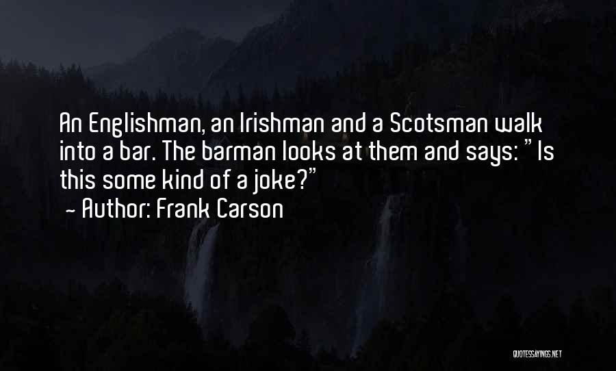 Frank Carson Quotes: An Englishman, An Irishman And A Scotsman Walk Into A Bar. The Barman Looks At Them And Says: Is This