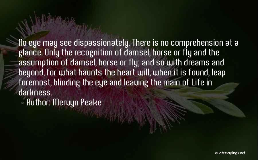 Mervyn Peake Quotes: No Eye May See Dispassionately. There Is No Comprehension At A Glance. Only The Recognition Of Damsel, Horse Or Fly