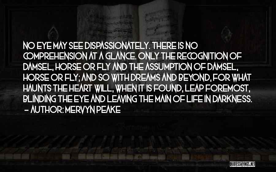 Mervyn Peake Quotes: No Eye May See Dispassionately. There Is No Comprehension At A Glance. Only The Recognition Of Damsel, Horse Or Fly
