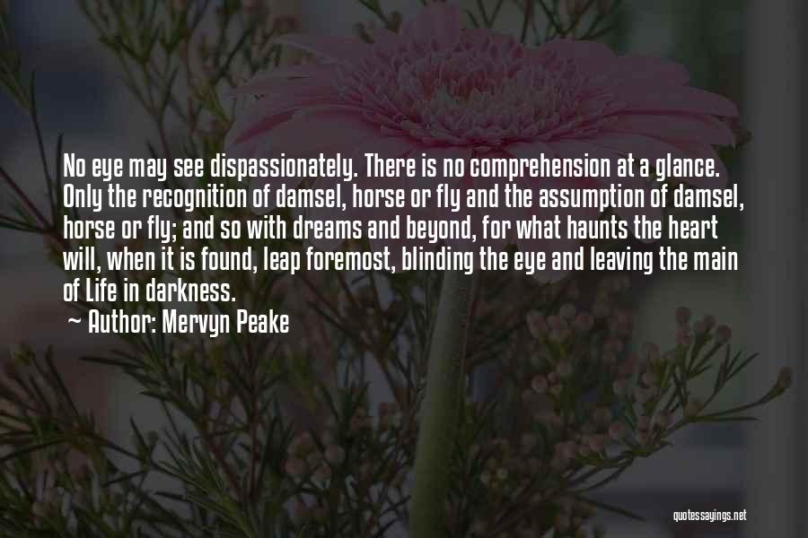 Mervyn Peake Quotes: No Eye May See Dispassionately. There Is No Comprehension At A Glance. Only The Recognition Of Damsel, Horse Or Fly