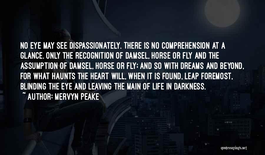 Mervyn Peake Quotes: No Eye May See Dispassionately. There Is No Comprehension At A Glance. Only The Recognition Of Damsel, Horse Or Fly