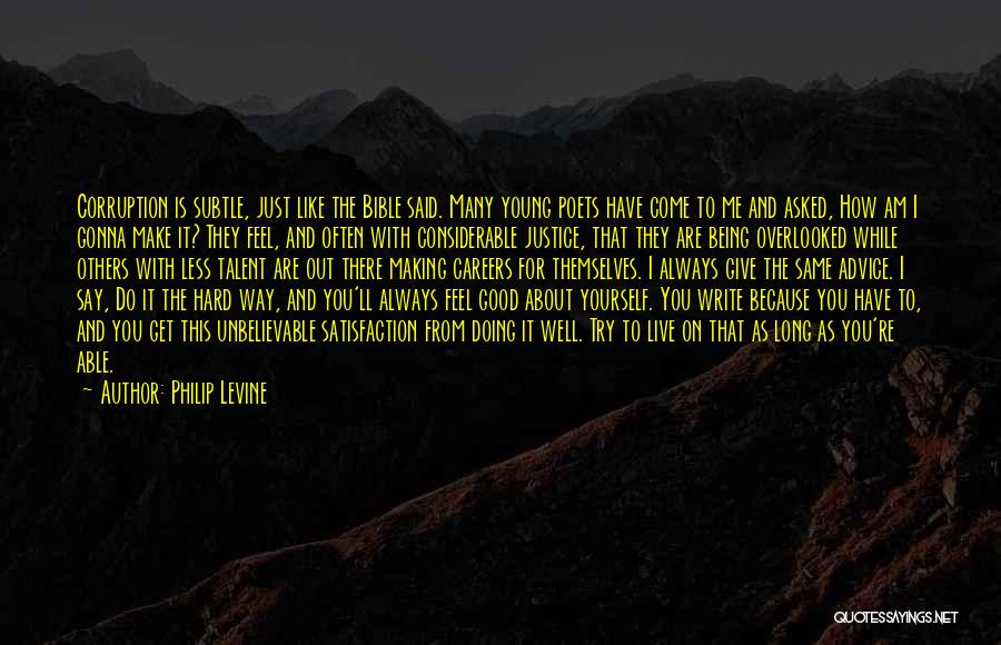 Philip Levine Quotes: Corruption Is Subtle, Just Like The Bible Said. Many Young Poets Have Come To Me And Asked, How Am I