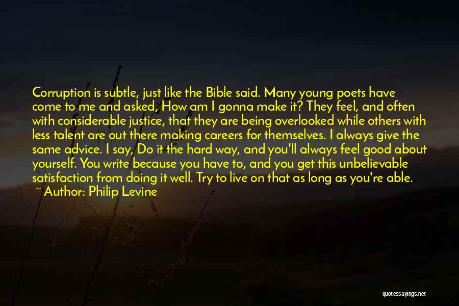 Philip Levine Quotes: Corruption Is Subtle, Just Like The Bible Said. Many Young Poets Have Come To Me And Asked, How Am I