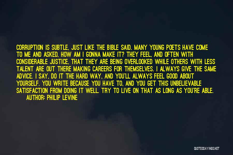 Philip Levine Quotes: Corruption Is Subtle, Just Like The Bible Said. Many Young Poets Have Come To Me And Asked, How Am I