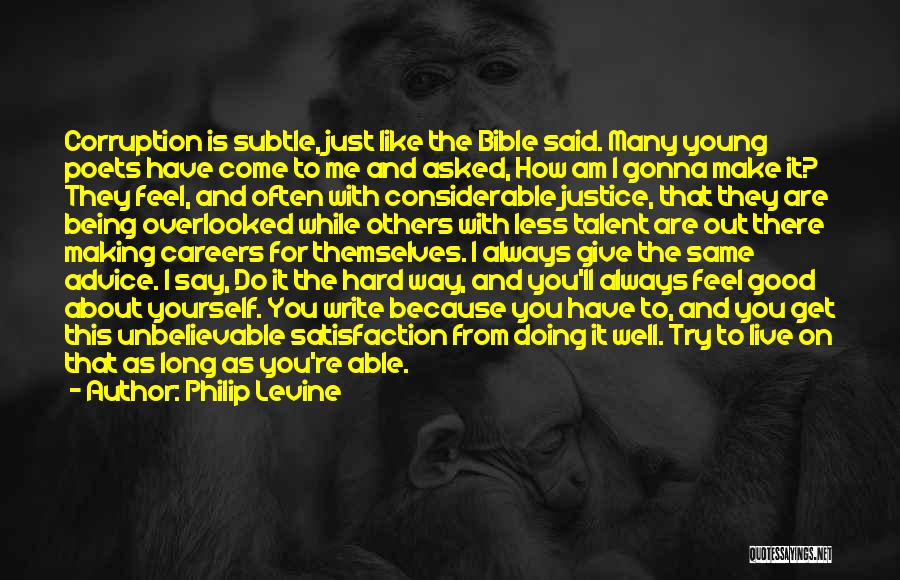 Philip Levine Quotes: Corruption Is Subtle, Just Like The Bible Said. Many Young Poets Have Come To Me And Asked, How Am I