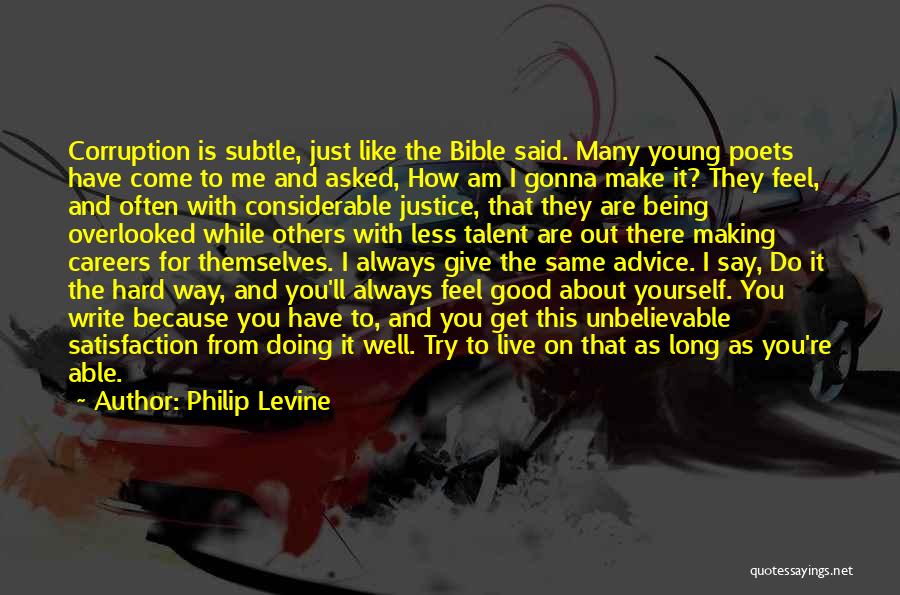 Philip Levine Quotes: Corruption Is Subtle, Just Like The Bible Said. Many Young Poets Have Come To Me And Asked, How Am I