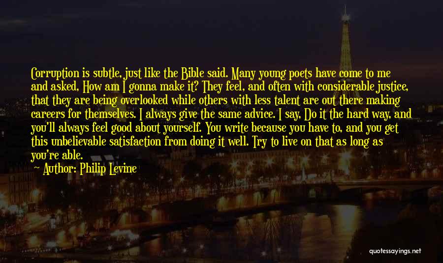 Philip Levine Quotes: Corruption Is Subtle, Just Like The Bible Said. Many Young Poets Have Come To Me And Asked, How Am I