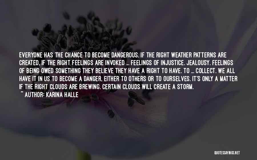 Karina Halle Quotes: Everyone Has The Chance To Become Dangerous. If The Right Weather Patterns Are Created, If The Right Feelings Are Invoked