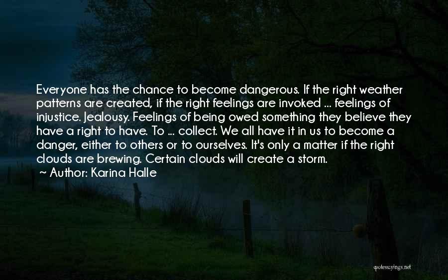 Karina Halle Quotes: Everyone Has The Chance To Become Dangerous. If The Right Weather Patterns Are Created, If The Right Feelings Are Invoked