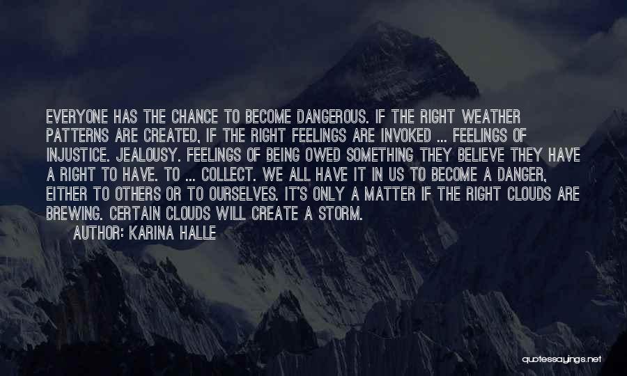 Karina Halle Quotes: Everyone Has The Chance To Become Dangerous. If The Right Weather Patterns Are Created, If The Right Feelings Are Invoked