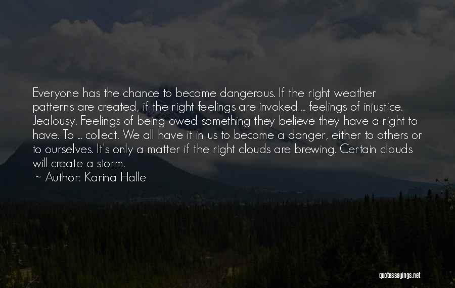 Karina Halle Quotes: Everyone Has The Chance To Become Dangerous. If The Right Weather Patterns Are Created, If The Right Feelings Are Invoked