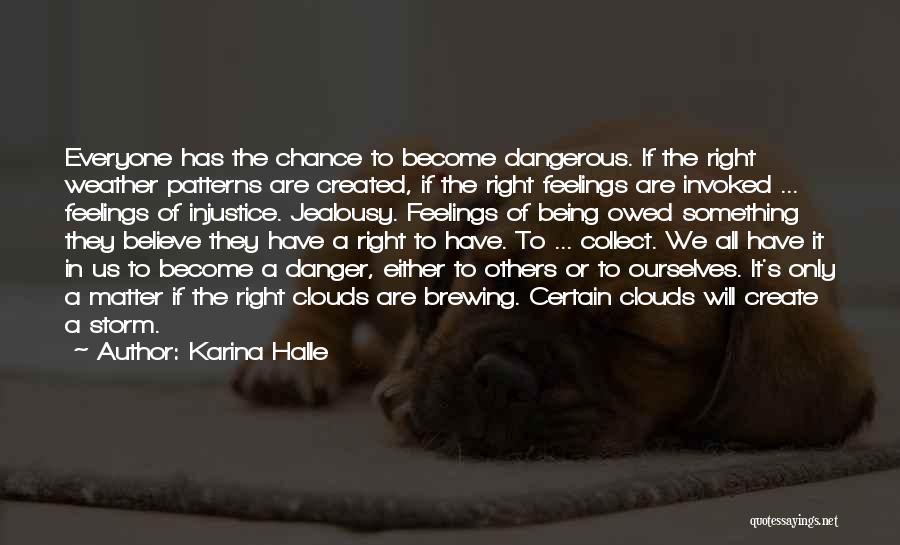 Karina Halle Quotes: Everyone Has The Chance To Become Dangerous. If The Right Weather Patterns Are Created, If The Right Feelings Are Invoked