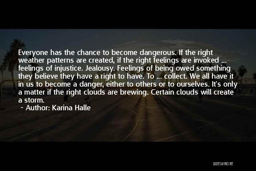 Karina Halle Quotes: Everyone Has The Chance To Become Dangerous. If The Right Weather Patterns Are Created, If The Right Feelings Are Invoked