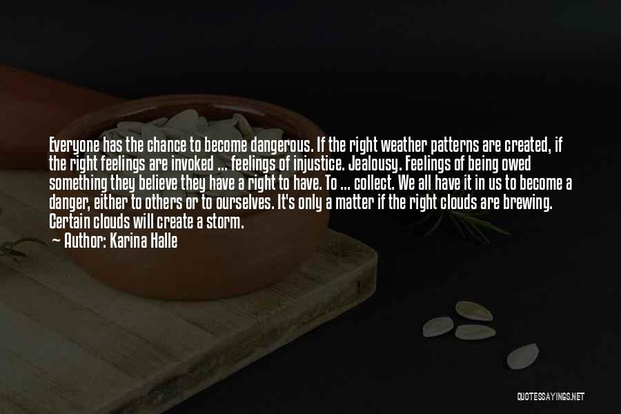 Karina Halle Quotes: Everyone Has The Chance To Become Dangerous. If The Right Weather Patterns Are Created, If The Right Feelings Are Invoked