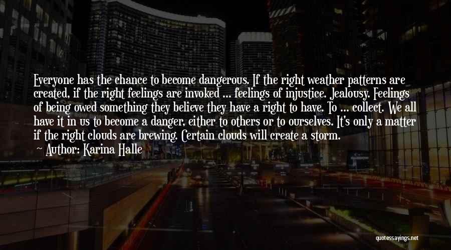 Karina Halle Quotes: Everyone Has The Chance To Become Dangerous. If The Right Weather Patterns Are Created, If The Right Feelings Are Invoked