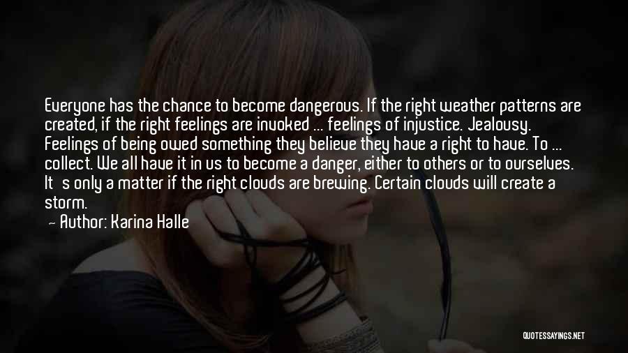 Karina Halle Quotes: Everyone Has The Chance To Become Dangerous. If The Right Weather Patterns Are Created, If The Right Feelings Are Invoked