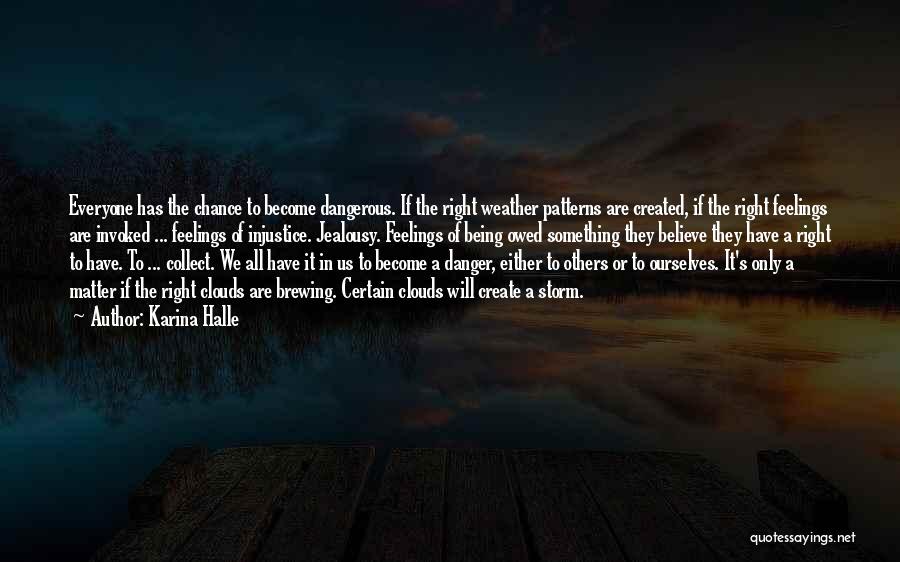 Karina Halle Quotes: Everyone Has The Chance To Become Dangerous. If The Right Weather Patterns Are Created, If The Right Feelings Are Invoked