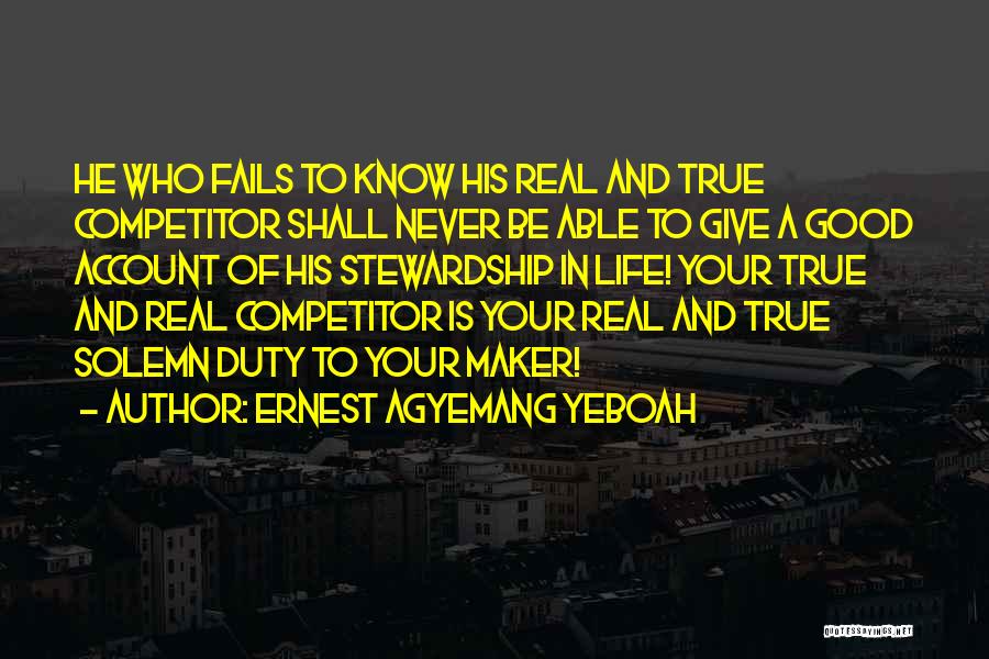 Ernest Agyemang Yeboah Quotes: He Who Fails To Know His Real And True Competitor Shall Never Be Able To Give A Good Account Of