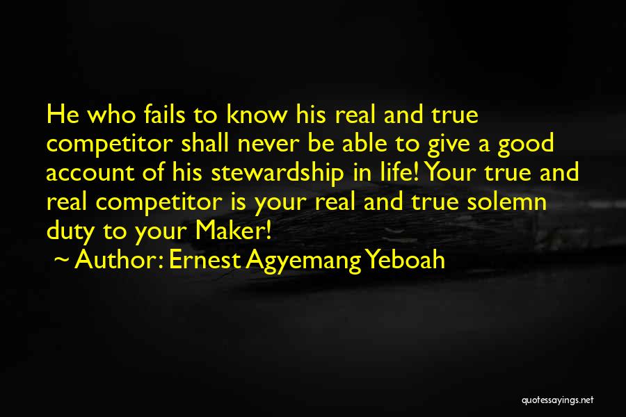 Ernest Agyemang Yeboah Quotes: He Who Fails To Know His Real And True Competitor Shall Never Be Able To Give A Good Account Of