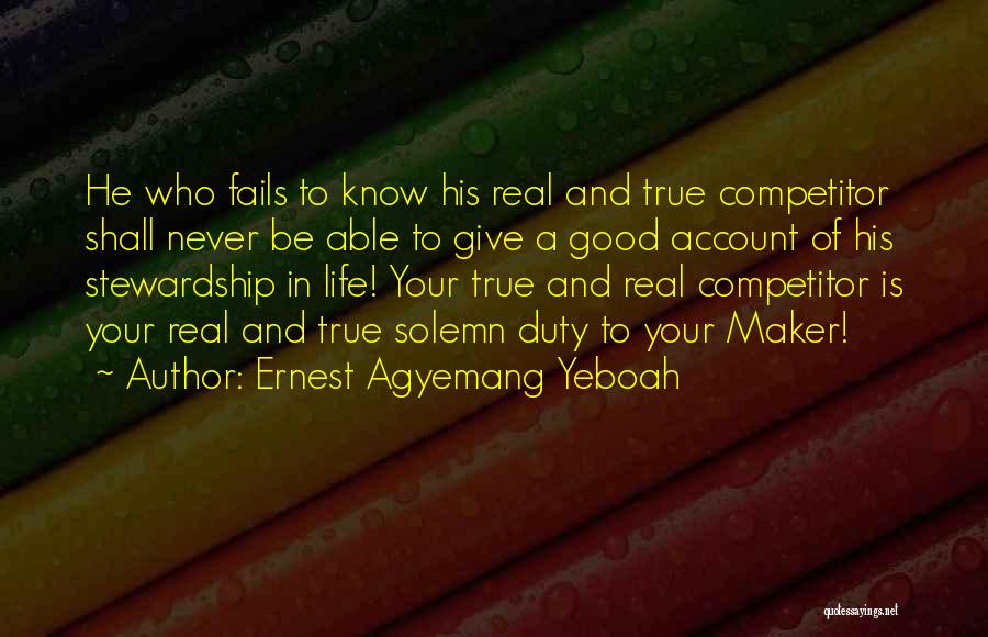 Ernest Agyemang Yeboah Quotes: He Who Fails To Know His Real And True Competitor Shall Never Be Able To Give A Good Account Of