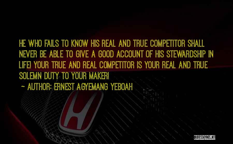 Ernest Agyemang Yeboah Quotes: He Who Fails To Know His Real And True Competitor Shall Never Be Able To Give A Good Account Of