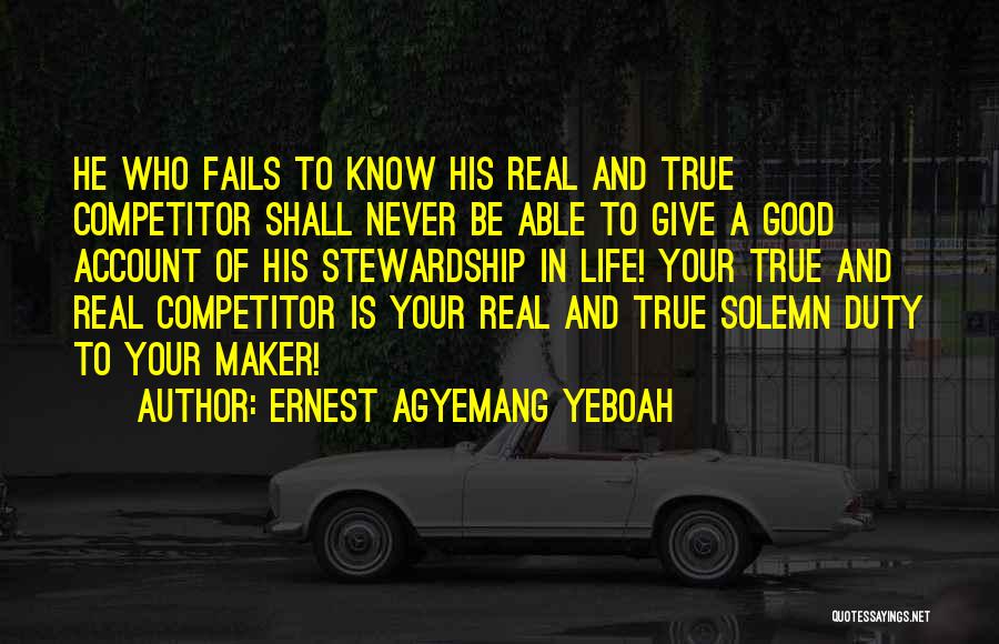 Ernest Agyemang Yeboah Quotes: He Who Fails To Know His Real And True Competitor Shall Never Be Able To Give A Good Account Of