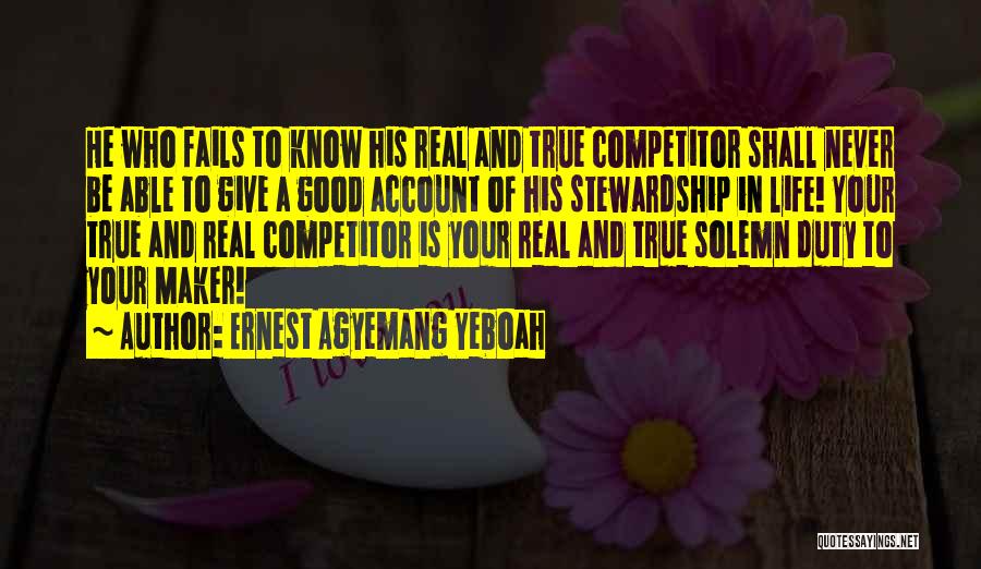 Ernest Agyemang Yeboah Quotes: He Who Fails To Know His Real And True Competitor Shall Never Be Able To Give A Good Account Of