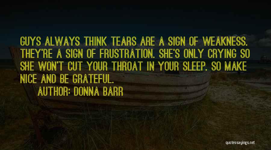 Donna Barr Quotes: Guys Always Think Tears Are A Sign Of Weakness. They're A Sign Of Frustration. She's Only Crying So She Won't