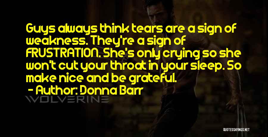 Donna Barr Quotes: Guys Always Think Tears Are A Sign Of Weakness. They're A Sign Of Frustration. She's Only Crying So She Won't