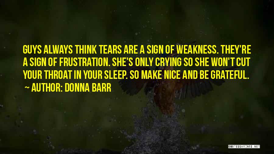 Donna Barr Quotes: Guys Always Think Tears Are A Sign Of Weakness. They're A Sign Of Frustration. She's Only Crying So She Won't