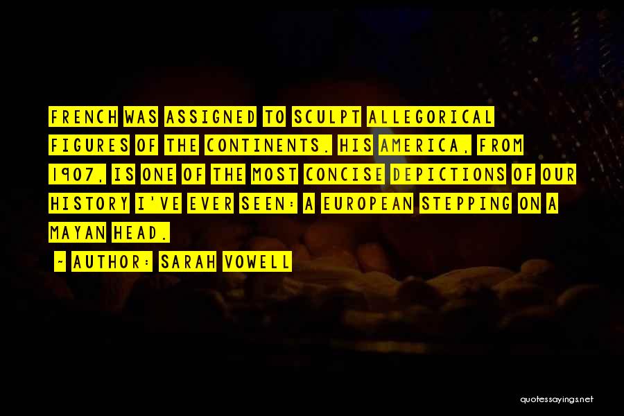 Sarah Vowell Quotes: French Was Assigned To Sculpt Allegorical Figures Of The Continents. His America, From 1907, Is One Of The Most Concise