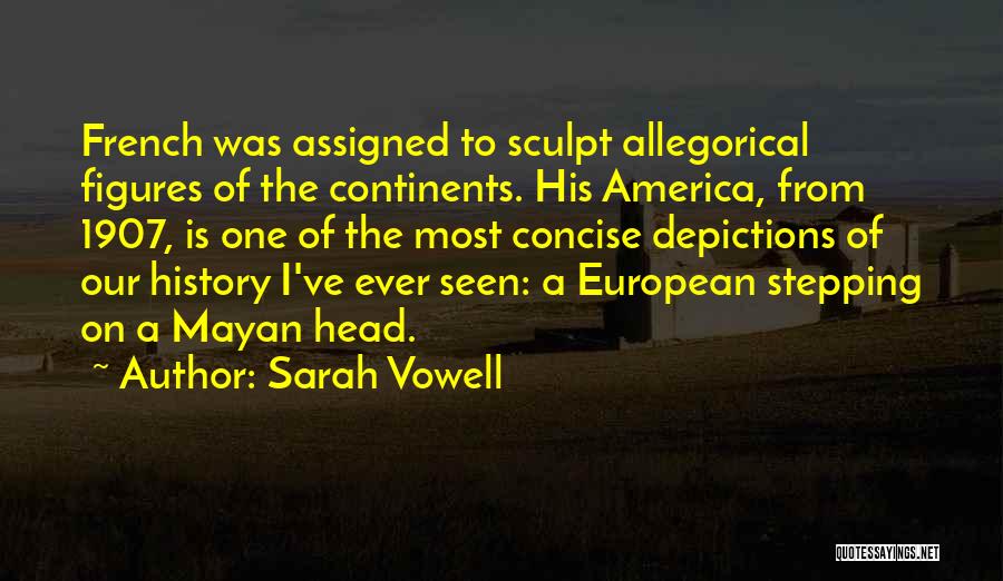 Sarah Vowell Quotes: French Was Assigned To Sculpt Allegorical Figures Of The Continents. His America, From 1907, Is One Of The Most Concise