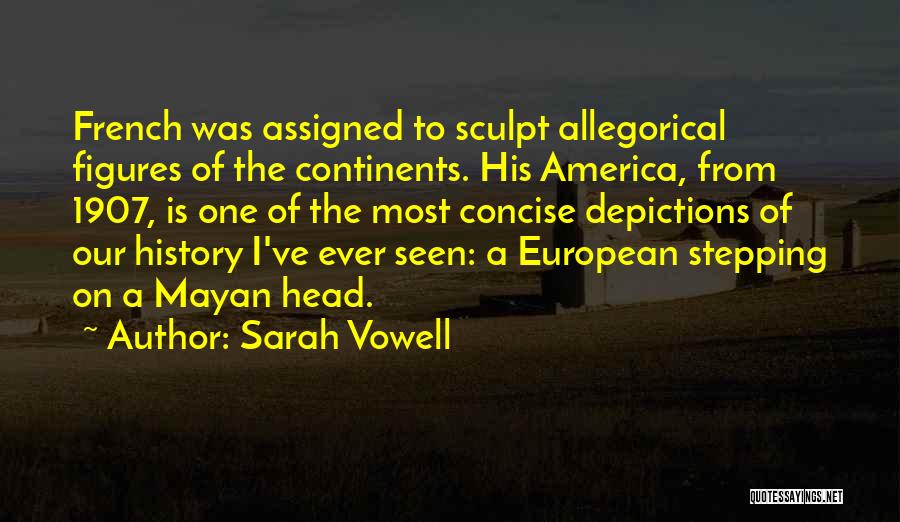 Sarah Vowell Quotes: French Was Assigned To Sculpt Allegorical Figures Of The Continents. His America, From 1907, Is One Of The Most Concise