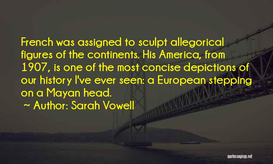 Sarah Vowell Quotes: French Was Assigned To Sculpt Allegorical Figures Of The Continents. His America, From 1907, Is One Of The Most Concise