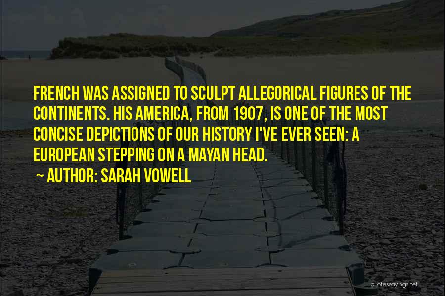 Sarah Vowell Quotes: French Was Assigned To Sculpt Allegorical Figures Of The Continents. His America, From 1907, Is One Of The Most Concise