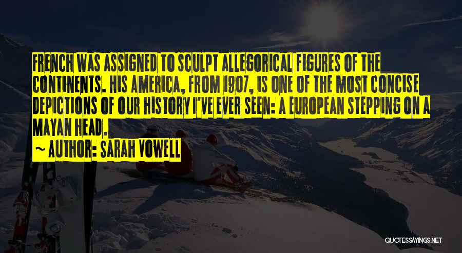 Sarah Vowell Quotes: French Was Assigned To Sculpt Allegorical Figures Of The Continents. His America, From 1907, Is One Of The Most Concise