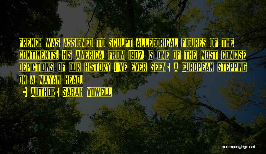 Sarah Vowell Quotes: French Was Assigned To Sculpt Allegorical Figures Of The Continents. His America, From 1907, Is One Of The Most Concise