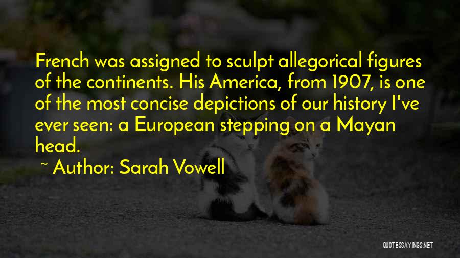 Sarah Vowell Quotes: French Was Assigned To Sculpt Allegorical Figures Of The Continents. His America, From 1907, Is One Of The Most Concise