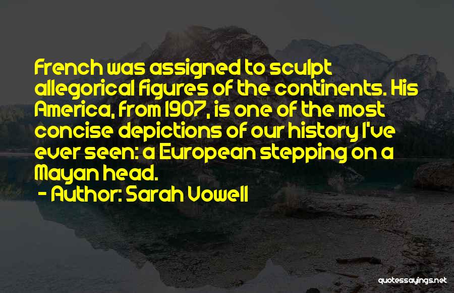 Sarah Vowell Quotes: French Was Assigned To Sculpt Allegorical Figures Of The Continents. His America, From 1907, Is One Of The Most Concise