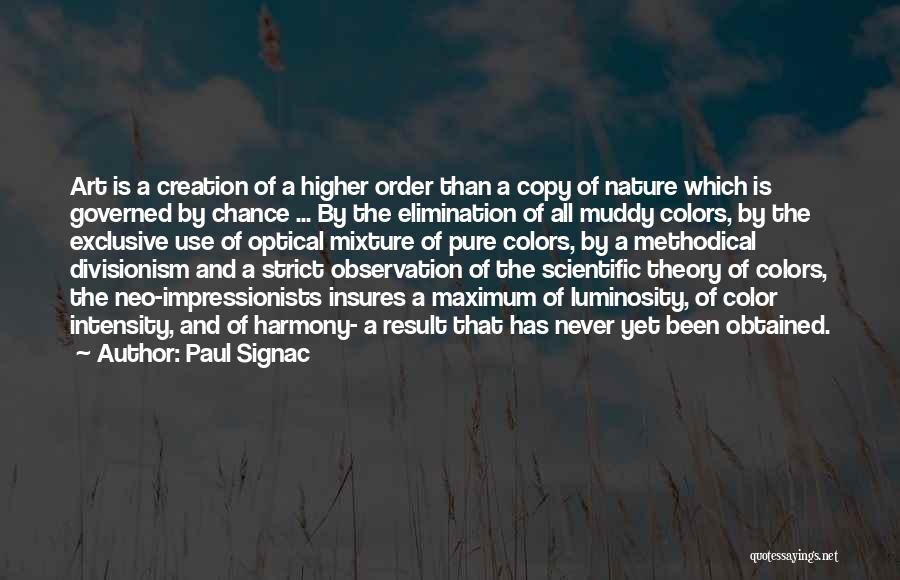 Paul Signac Quotes: Art Is A Creation Of A Higher Order Than A Copy Of Nature Which Is Governed By Chance ... By